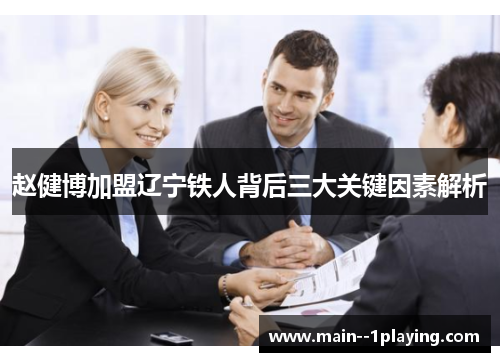 赵健博加盟辽宁铁人背后三大关键因素解析 赵健博加盟辽宁铁人背后三大关键因素解析