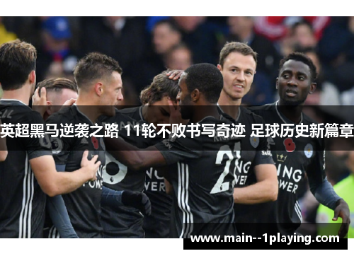 英超黑马逆袭之路 11轮不败书写奇迹 足球历史新篇章