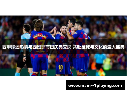 西甲球迷热情与西班牙节日庆典交织 共赴足球与文化的盛大盛典
