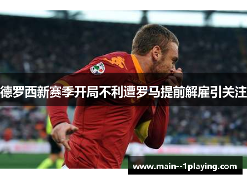 德罗西新赛季开局不利遭罗马提前解雇引关注