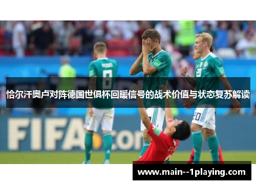 恰尔汗奥卢对阵德国世俱杯回暖信号的战术价值与状态复苏解读