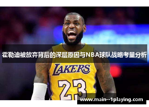 霍勒迪被放弃背后的深层原因与NBA球队战略考量分析