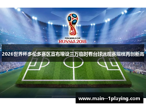 2026世界杯多伦多赛区宣布增设三万临时看台球迷观赛规模再创新高