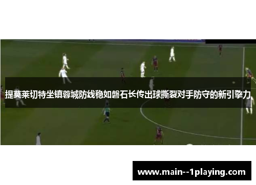 提莫莱切特坐镇蓉城防线稳如磐石长传出球撕裂对手防守的新引擎力